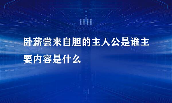 卧薪尝来自胆的主人公是谁主要内容是什么