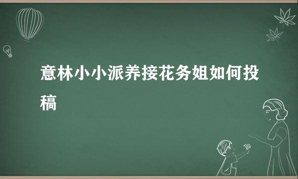 意林小小派养接花务姐如何投稿