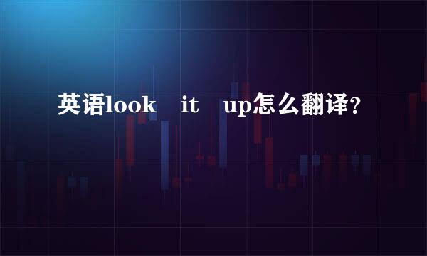 英语look it up怎么翻译？