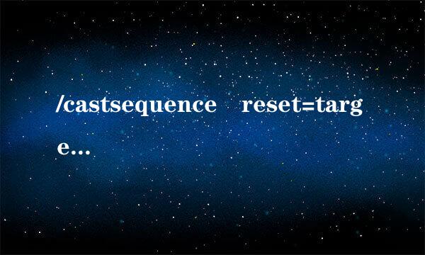 /castsequence reset=target 与/castsequence r来自eset=combat有什么区别