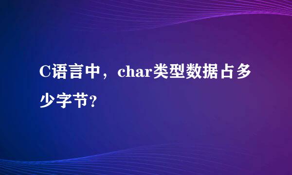 C语言中，char类型数据占多少字节？