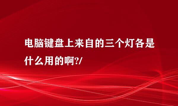 电脑键盘上来自的三个灯各是什么用的啊?/