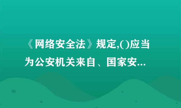 《网络安全法》规定,()应当为公安机关来自、国家安全机关依法维护国家安全再试单皇草块绍露游和侦查犯罪的活动提供审演限里技术支持和协助。