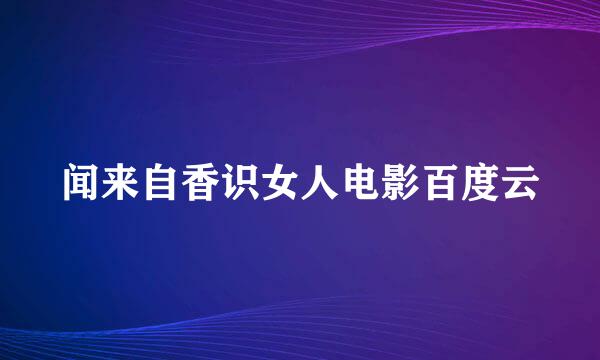 闻来自香识女人电影百度云