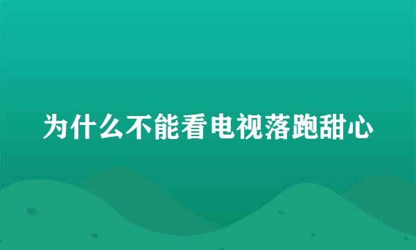 为什么不能看电视落跑甜心