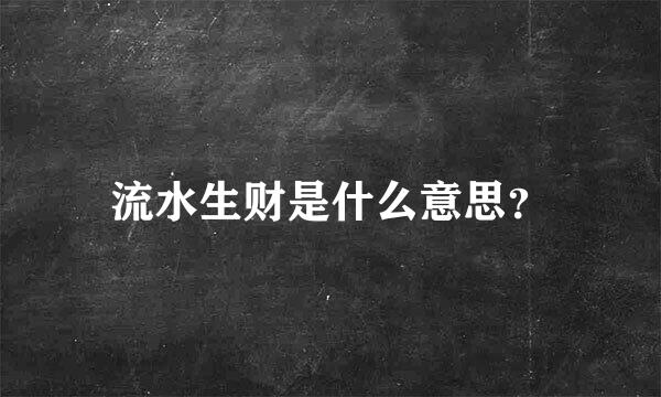 流水生财是什么意思？