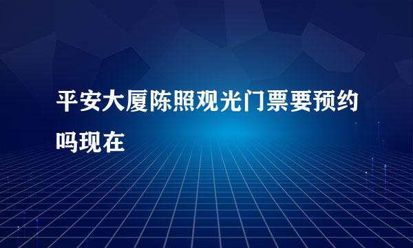 平安大厦陈照观光门票要预约吗现在