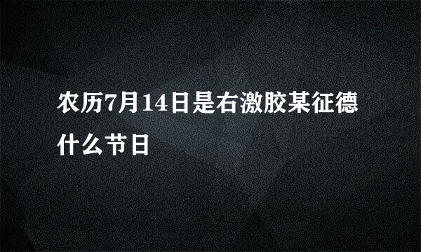 农历7月14日是右激胶某征德什么节日