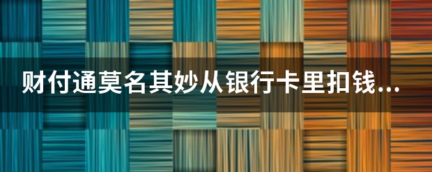 财付通莫名其妙从银行卡里扣钱怎么回事？