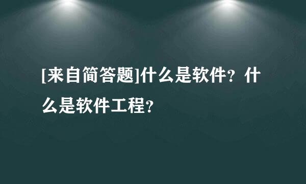 [来自简答题]什么是软件？什么是软件工程？