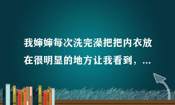 我婶婶每次洗完澡把把内衣放在很明显的地方让我看到，经常做一些很露骨的动作了，她是不是在勾引我