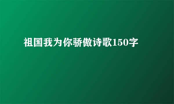 祖国我为你骄傲诗歌150字