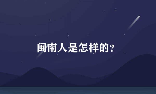 闽南人是怎样的？