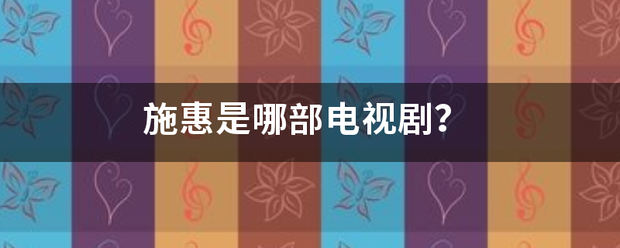 施惠是哪部电督消染止打开皮真视剧？