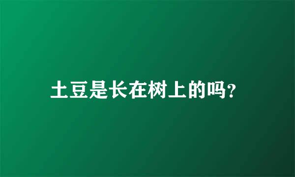 土豆是长在树上的吗？