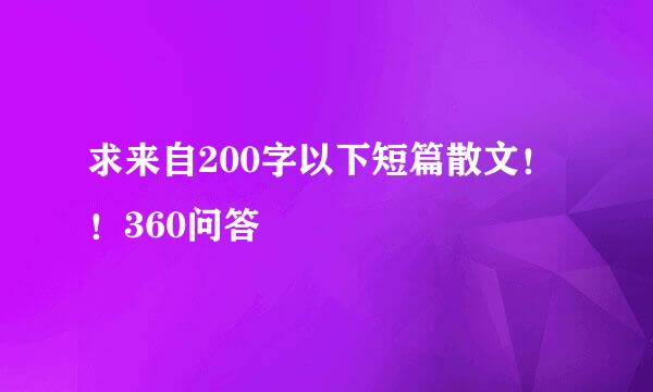 求来自200字以下短篇散文！！360问答