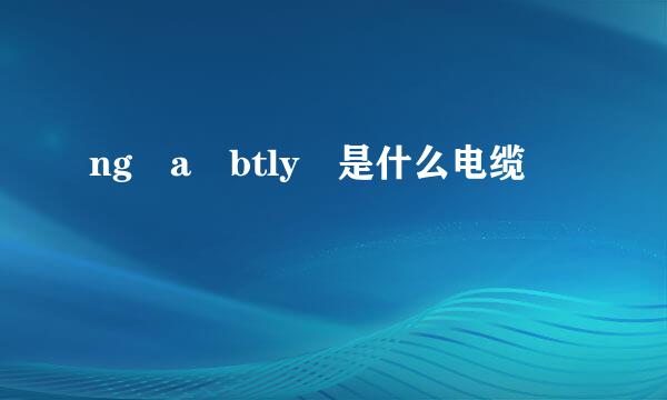 ng a btly 是什么电缆