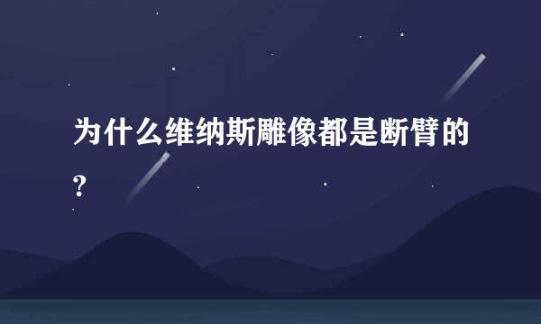 为什么维纳斯雕像都是断臂的?