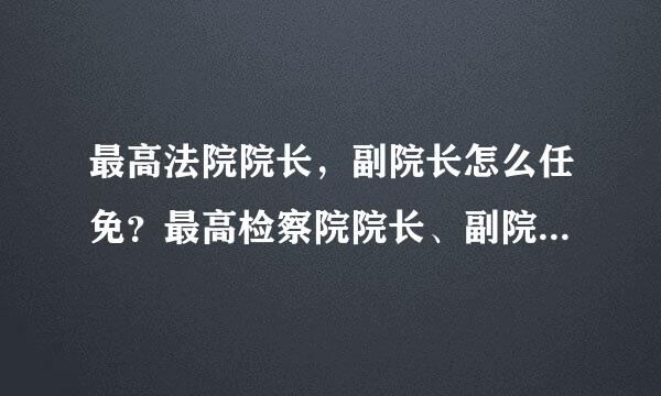 最高法院院长，副院长怎么任免？最高检察院院长、副院长怎么任免？