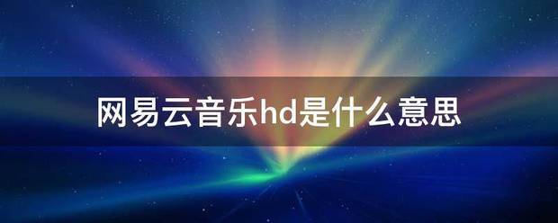 网易云音乐hd是什么意思