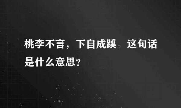 桃李不言，下自成蹊。这句话是什么意思？