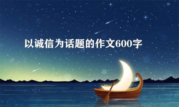 以诚信为话题的作文600字