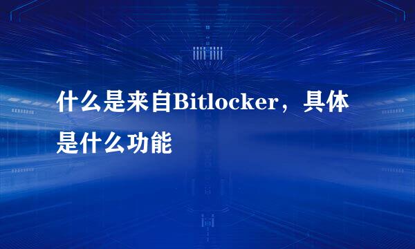 什么是来自Bitlocker，具体是什么功能