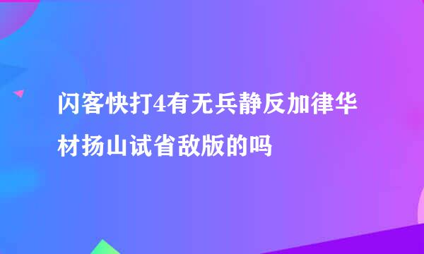 闪客快打4有无兵静反加律华材扬山试省敌版的吗