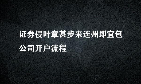 证券侵叶章甚步来连州即宜包公司开户流程