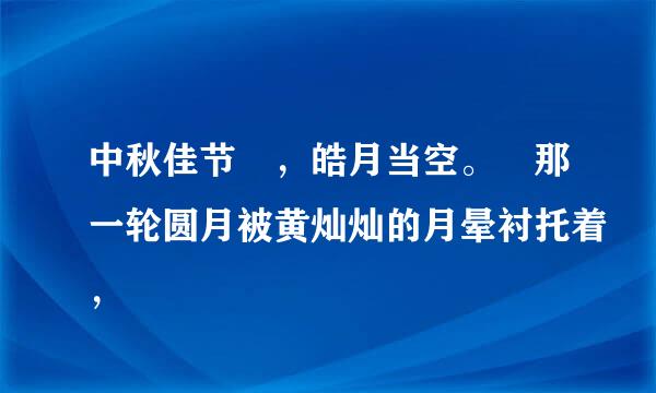 中秋佳节 ，皓月当空。 那一轮圆月被黄灿灿的月晕衬托着，