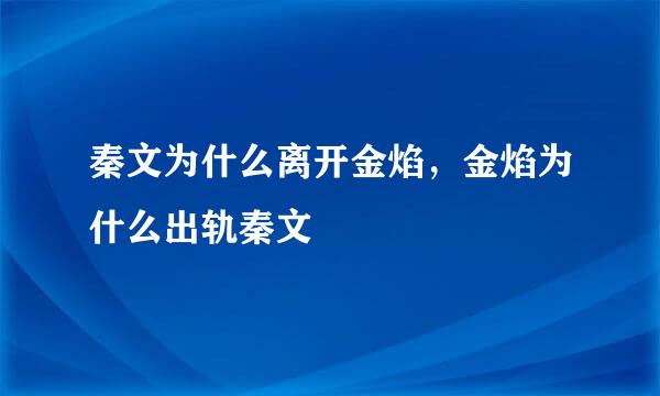 秦文为什么离开金焰，金焰为什么出轨秦文