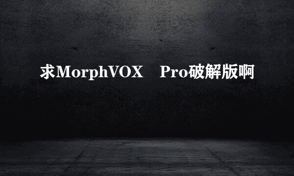 求MorphVOX Pro破解版啊