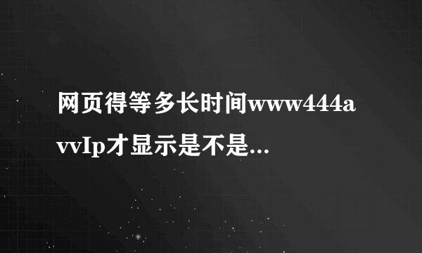 网页得等多长时间www444avvIp才显示是不是缓存过多了