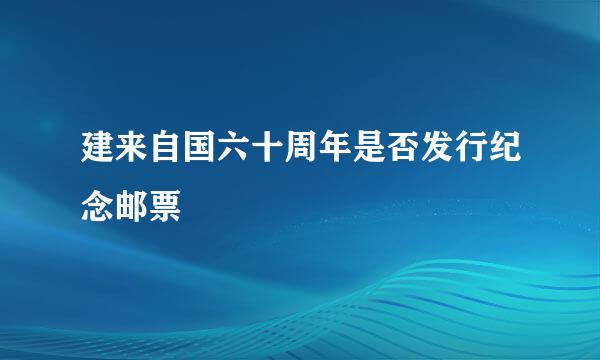 建来自国六十周年是否发行纪念邮票