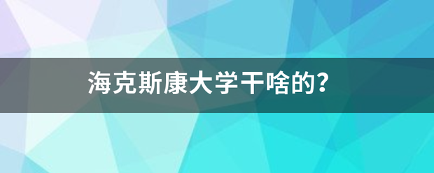 海克斯康大学干啥的？