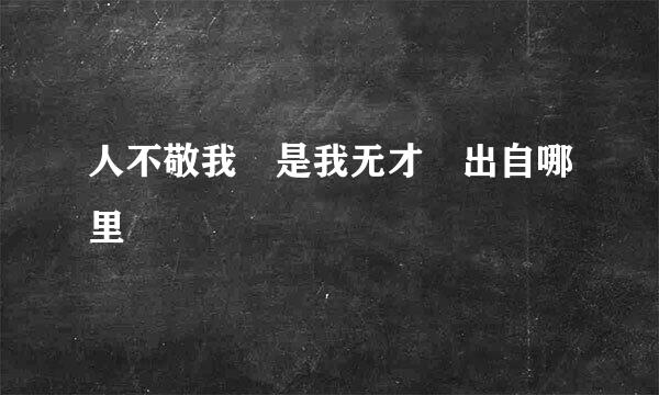 人不敬我 是我无才 出自哪里