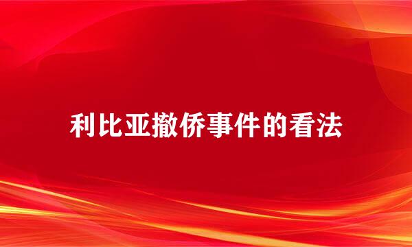 利比亚撤侨事件的看法