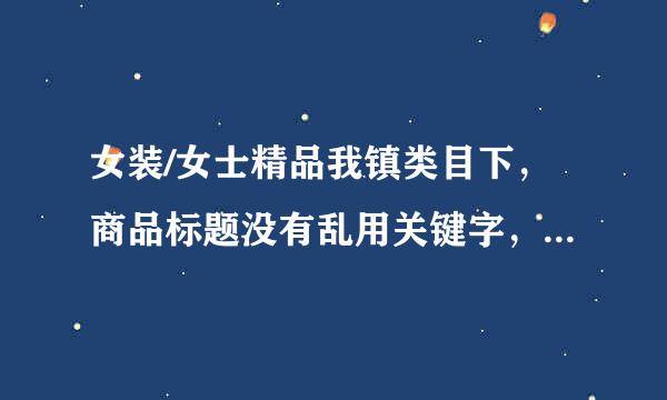 女装/女士精品我镇类目下，商品标题没有乱用关键字，描述合理的是?