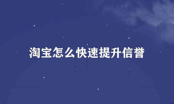 淘宝怎么快速提升信誉