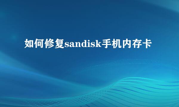 如何修复sandisk手机内存卡