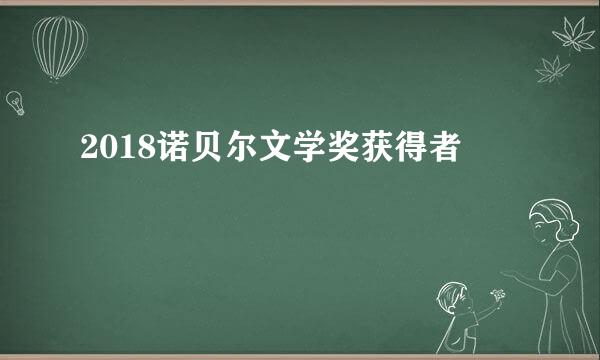 2018诺贝尔文学奖获得者