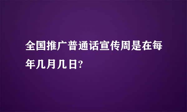 全国推广普通话宣传周是在每年几月几日?