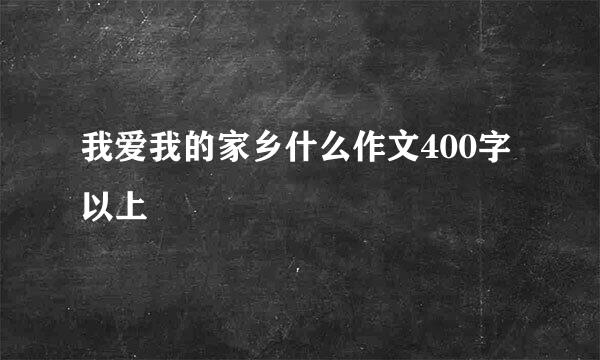 我爱我的家乡什么作文400字以上