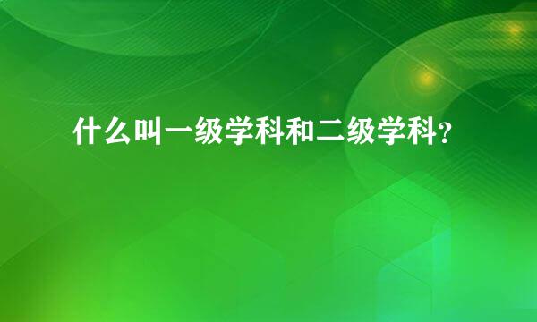 什么叫一级学科和二级学科？