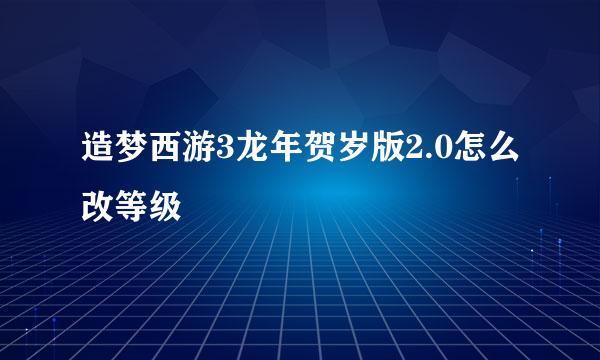 造梦西游3龙年贺岁版2.0怎么改等级