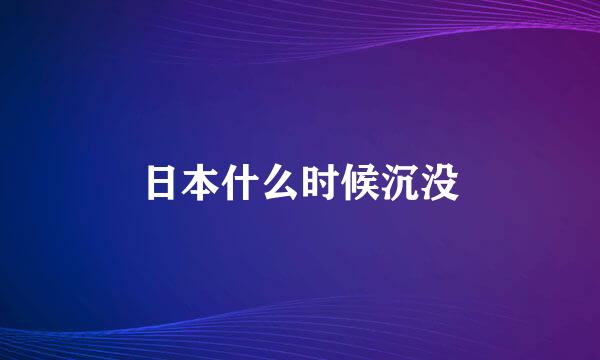 日本什么时候沉没