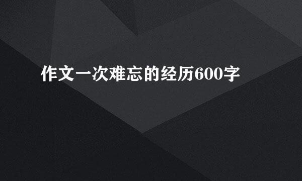 作文一次难忘的经历600字