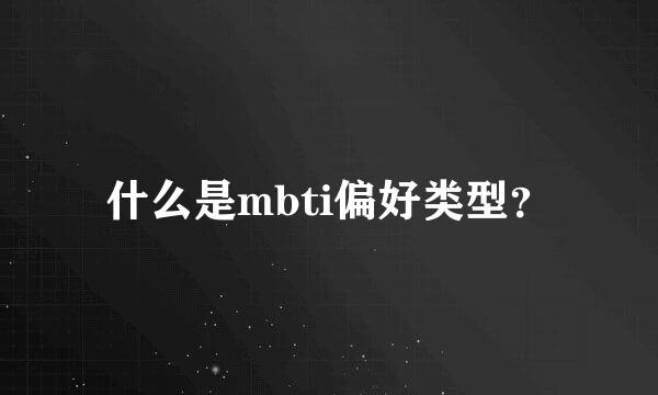 什么是mbti偏好类型？