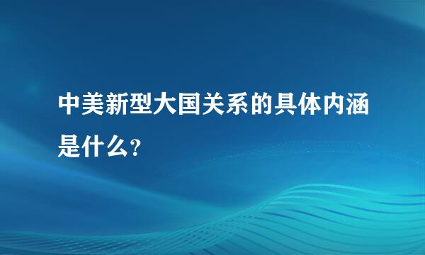 中美新型大国关系的具体内涵是什么？