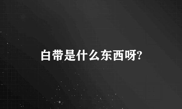 白带是什么东西呀?